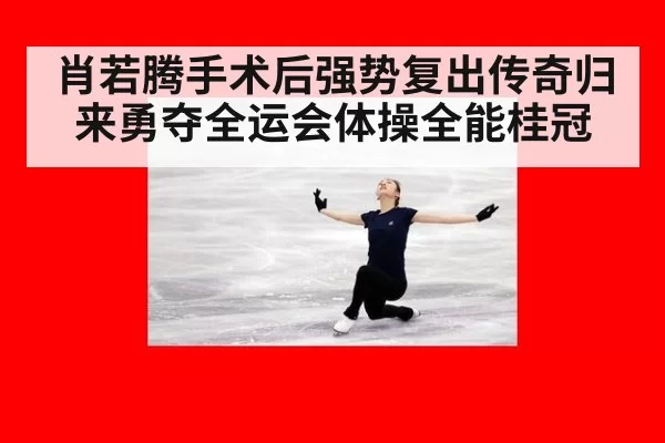 肖若腾手术后强势复出传奇归来勇夺全运会体操全能桂冠